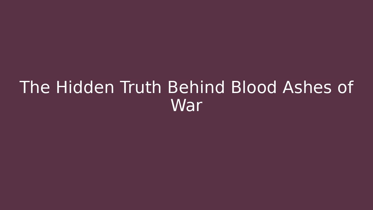 The Hidden Truth Behind Blood Ashes of War