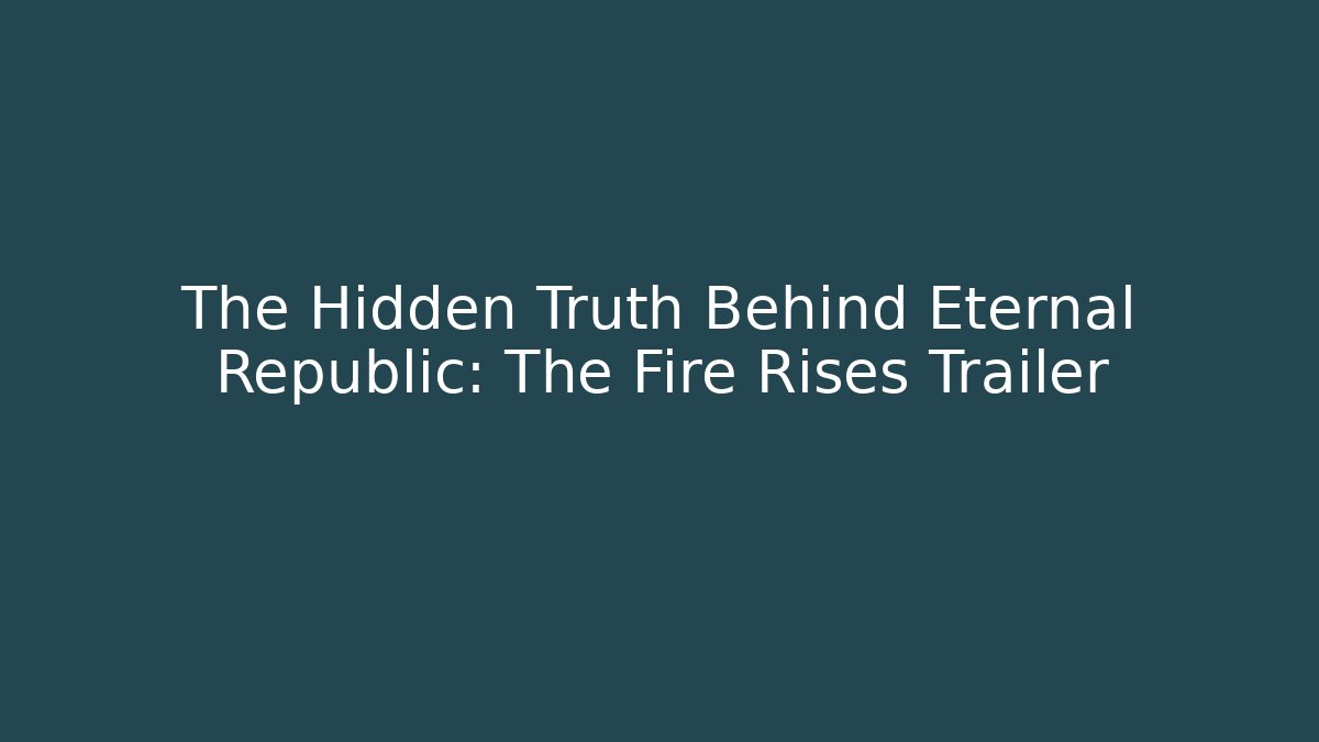 The Hidden Truth Behind Eternal Republic: The Fire Rises Trailer