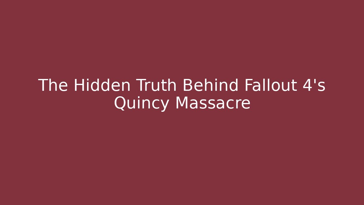The Hidden Truth Behind Fallout 4's Quincy Massacre