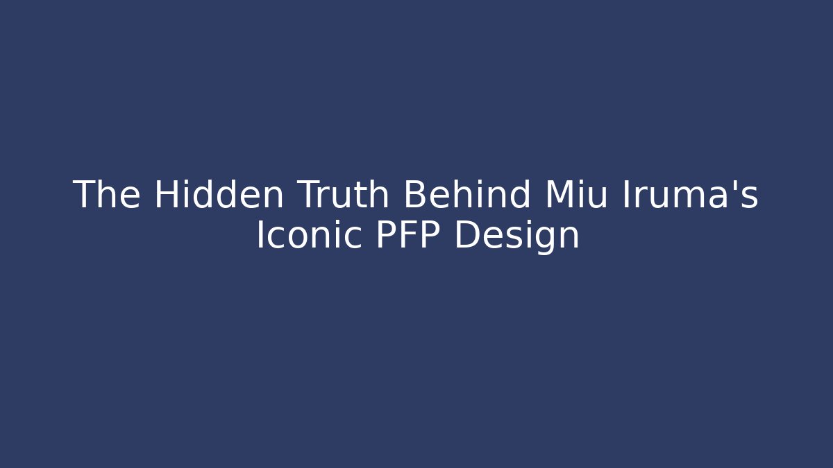 The Hidden Truth Behind Miu Iruma's Iconic PFP Design