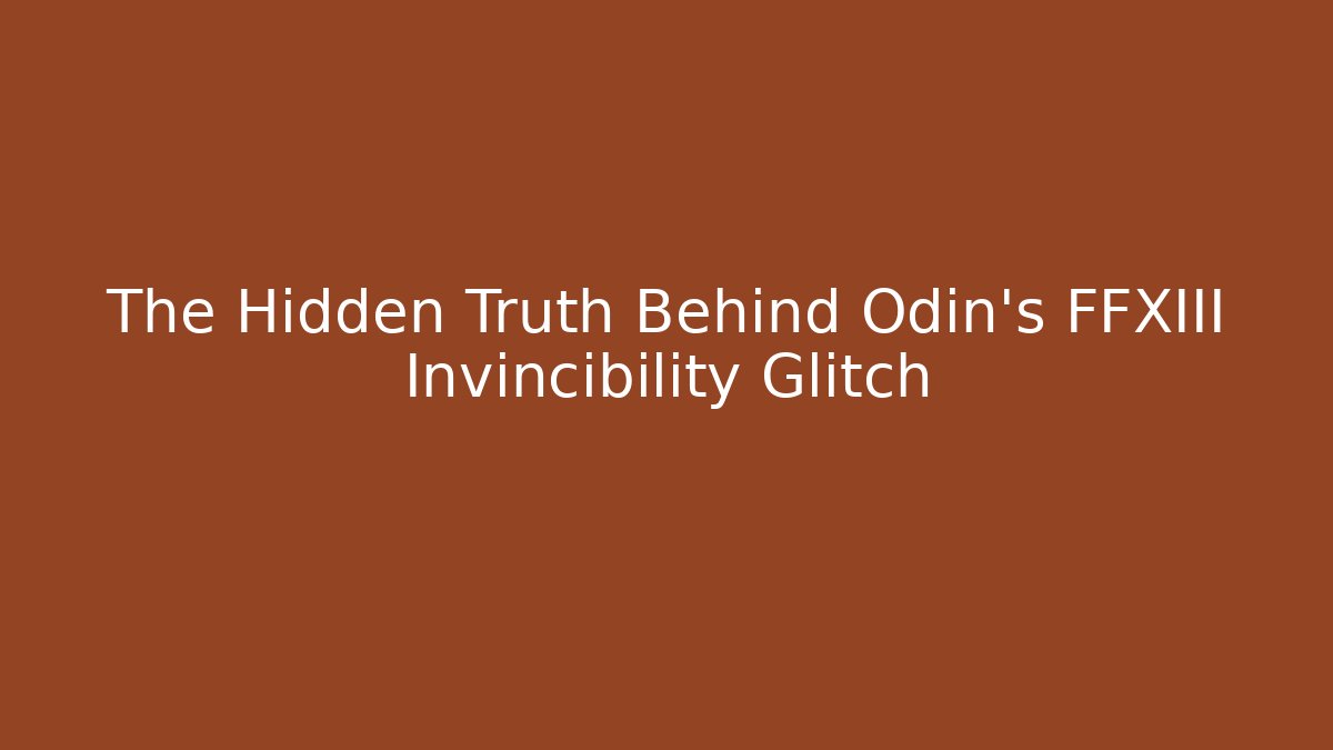 The Hidden Truth Behind Odin's FFXIII Invincibility Glitch