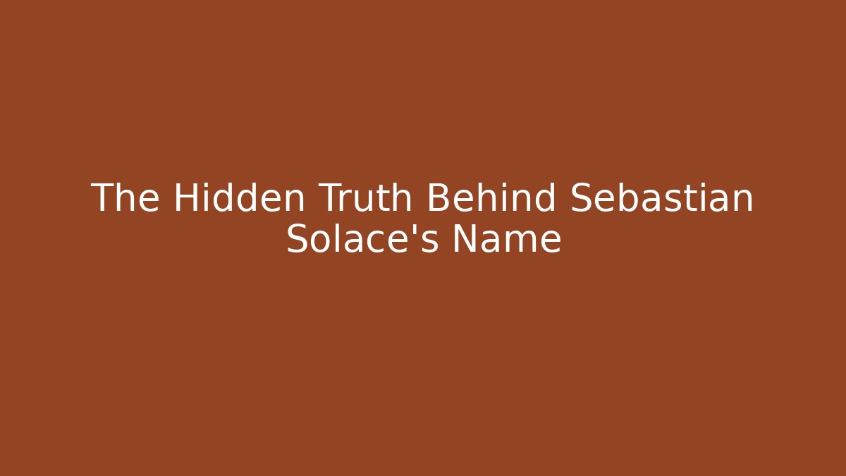 The Hidden Truth Behind Sebastian Solace's Name - Smart Esu