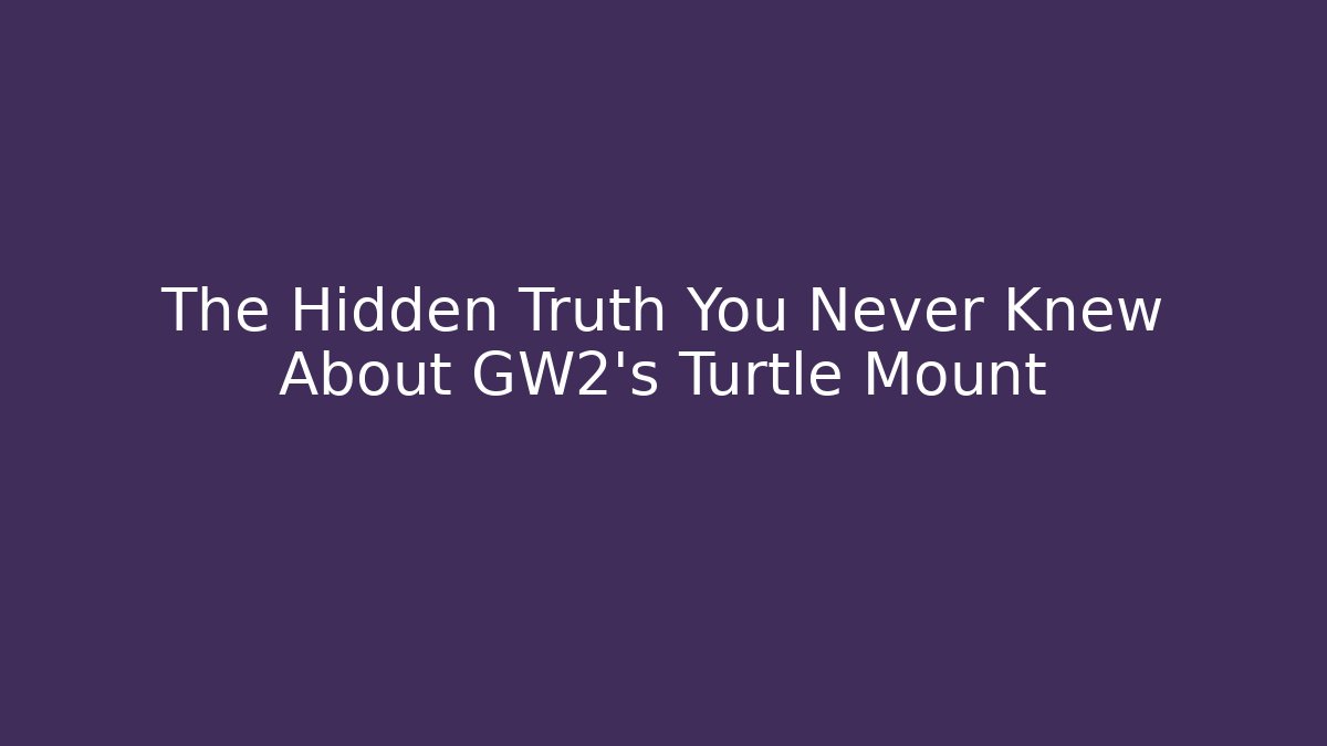 The Hidden Truth You Never Knew About GW2's Turtle Mount - Smart Esu