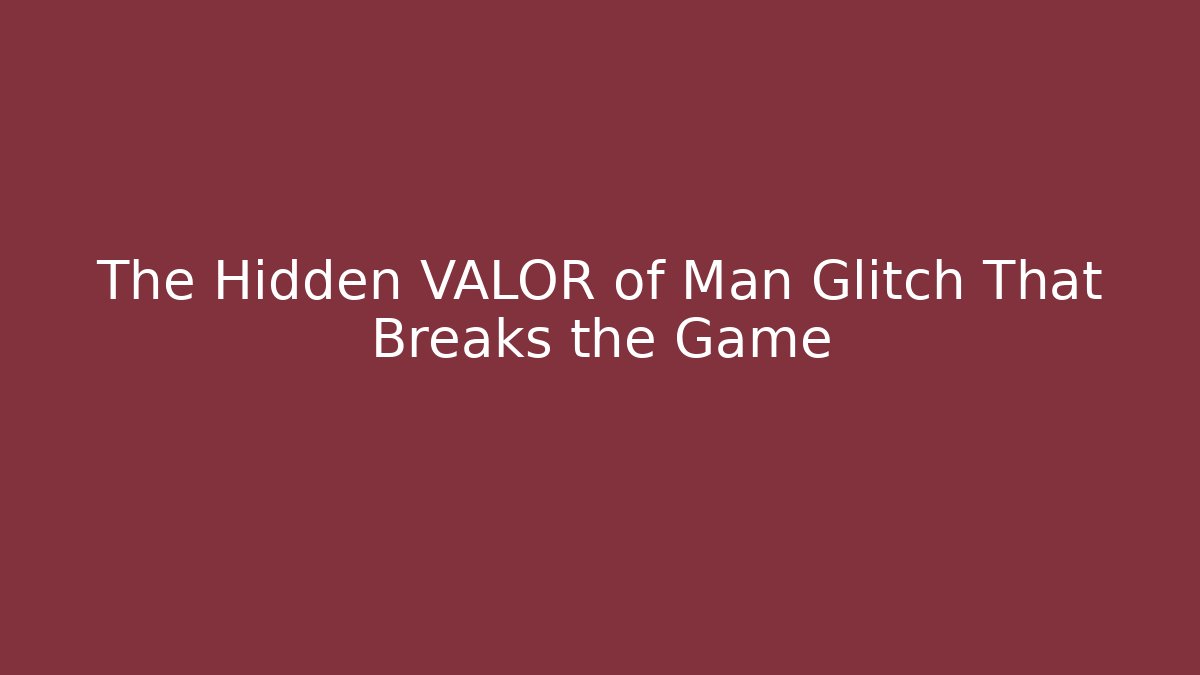 The Hidden VALOR of Man Glitch That Breaks the Game