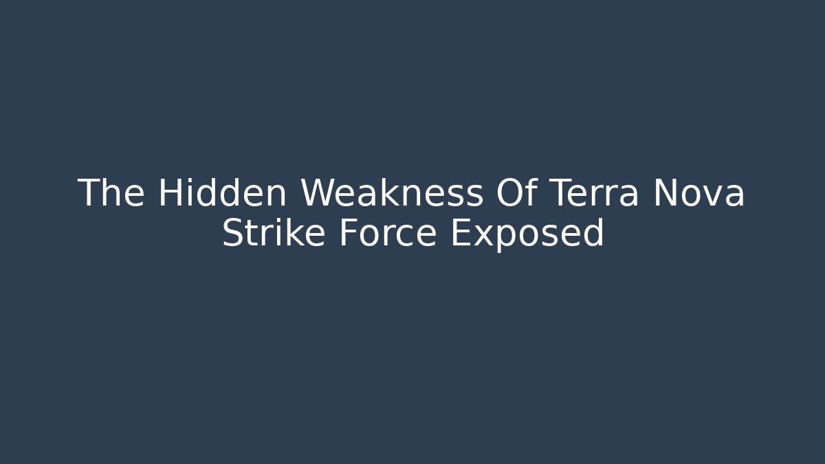 The Hidden Weakness Of Terra Nova Strike Force Exposed