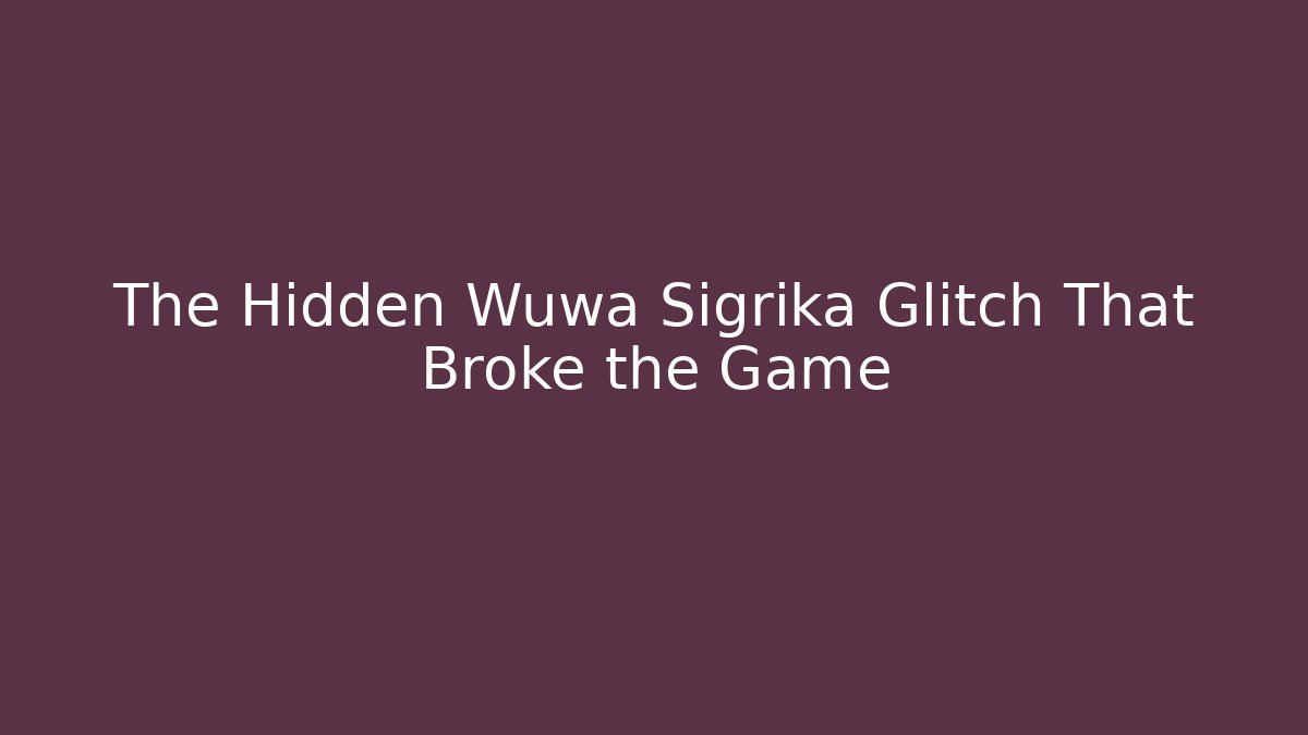 The Hidden Wuwa Sigrika Glitch That Broke the Game
