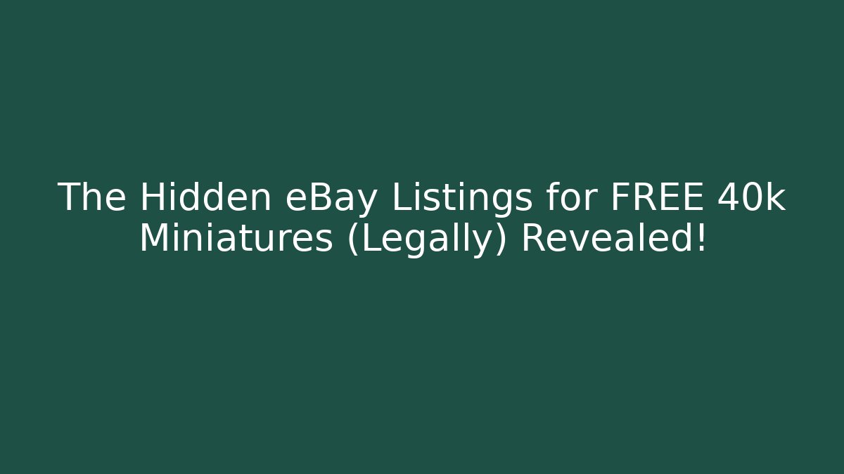 The Hidden eBay Listings for FREE 40k Miniatures (Legally) Revealed!
