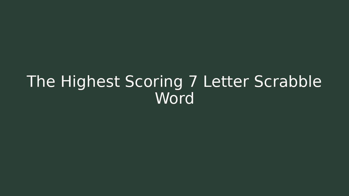 The Highest Scoring 7 Letter Scrabble Word - Smart Esu
