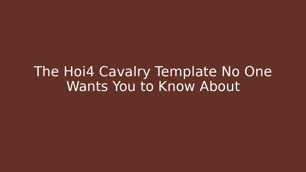 The Hoi4 Cavalry Template No One Wants You to Know About