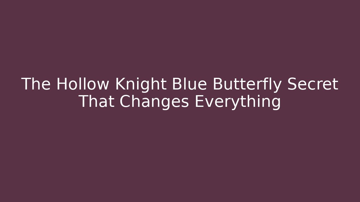 The Hollow Knight Blue Butterfly Secret That Changes Everything