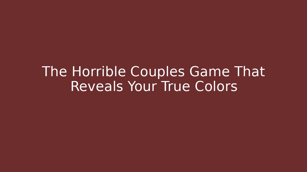 The Horrible Couples Game That Reveals Your True Colors