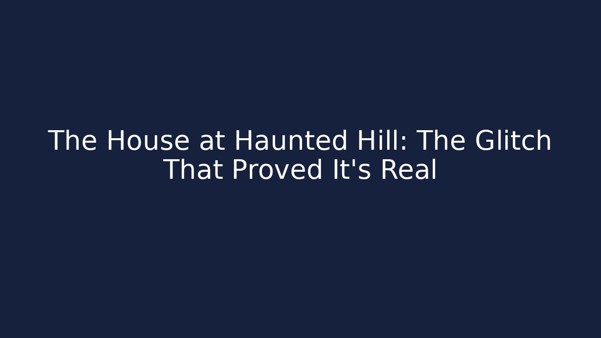 The House at Haunted Hill: The Glitch That Proved It's Real