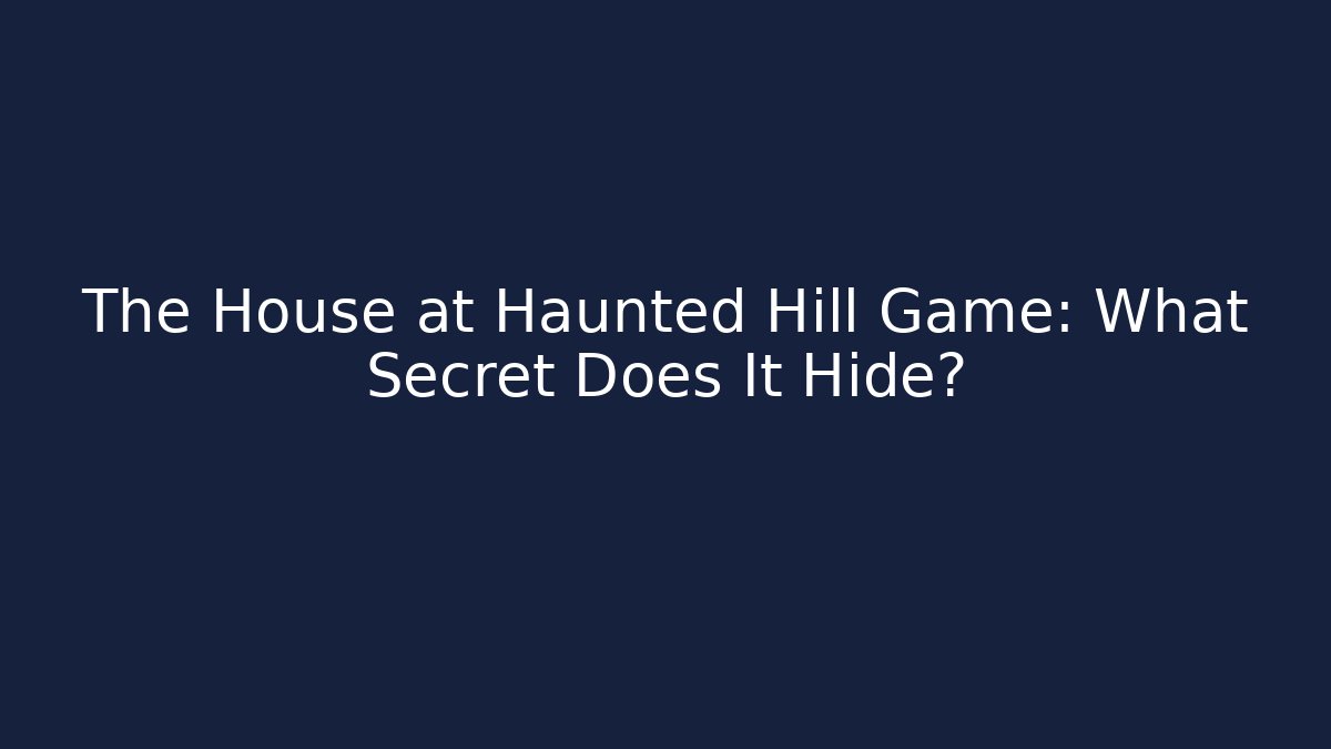 The House at Haunted Hill Game: What Secret Does It Hide?