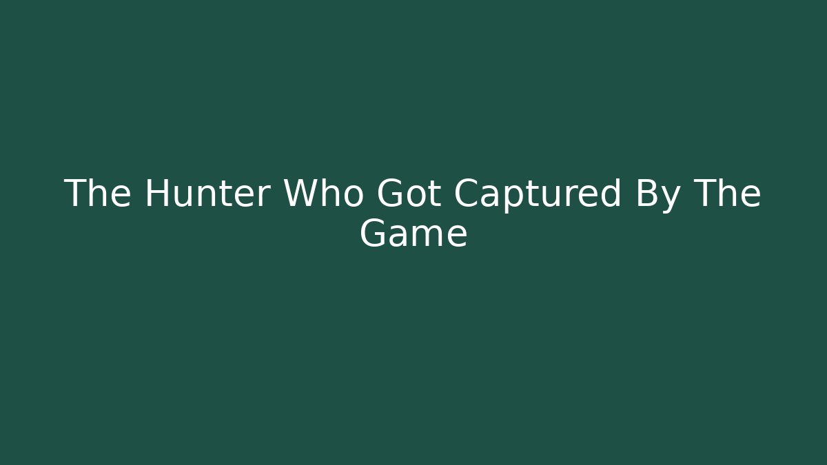 The Hunter Who Got Captured By The Game
