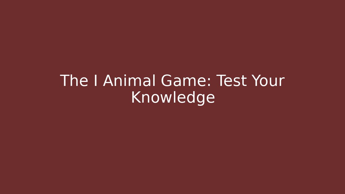 The I Animal Game: Test Your Knowledge - Smart Esu