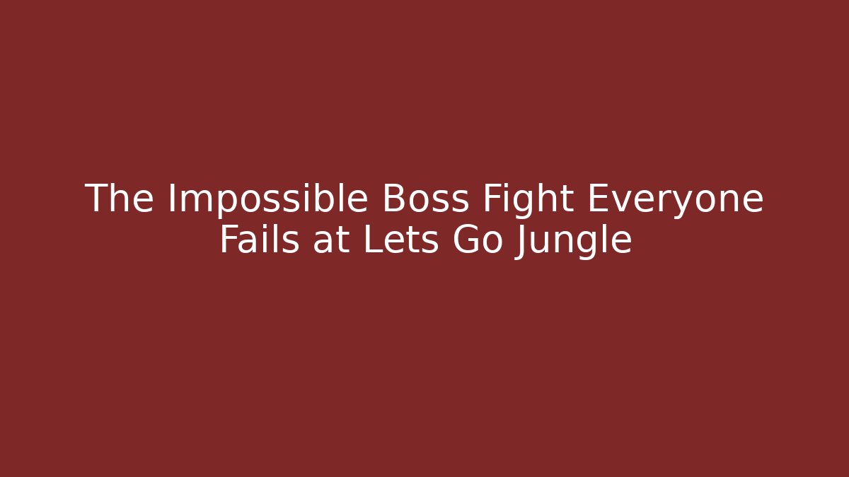 The Impossible Boss Fight Everyone Fails at Lets Go Jungle