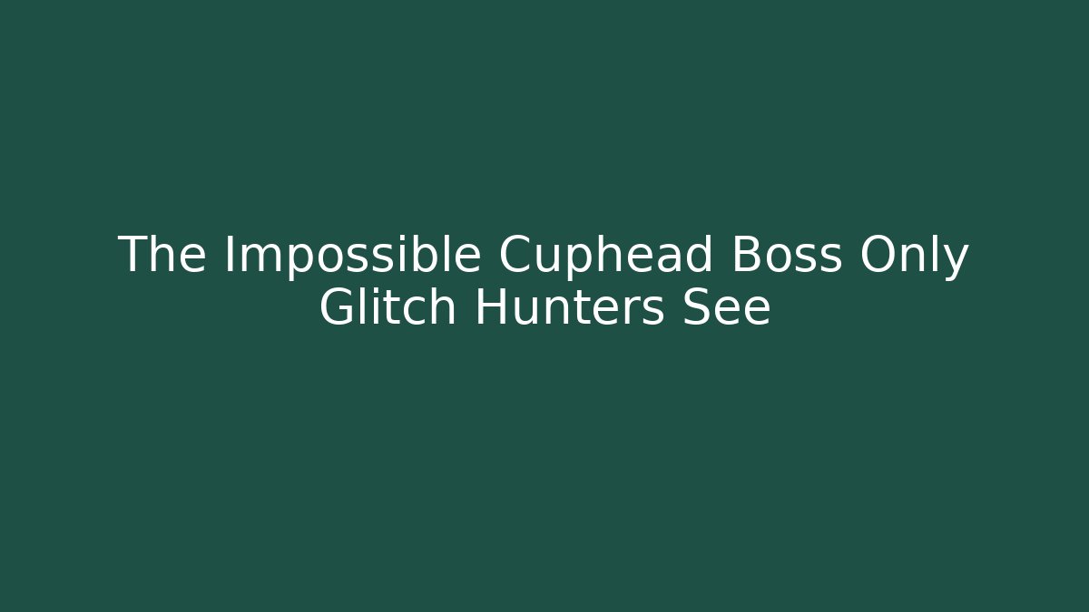The Impossible Cuphead Boss Only Glitch Hunters See