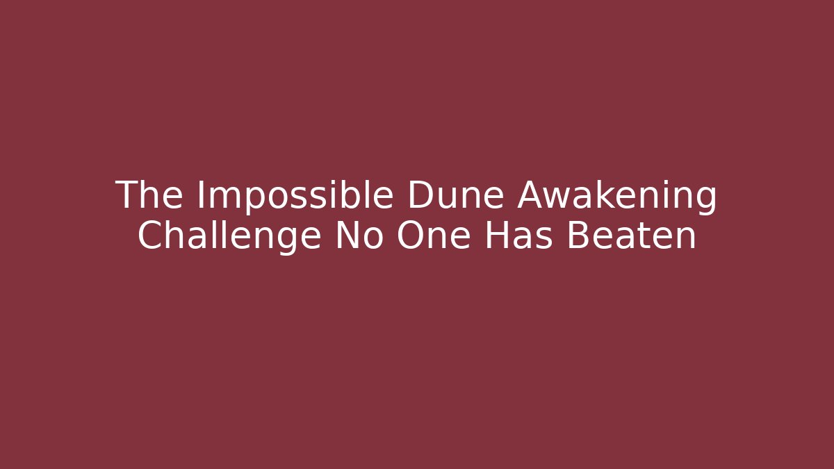 The Impossible Dune Awakening Challenge No One Has Beaten