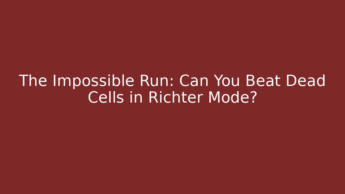 The Impossible Run: Can You Beat Dead Cells in Richter Mode? - Smart Esu
