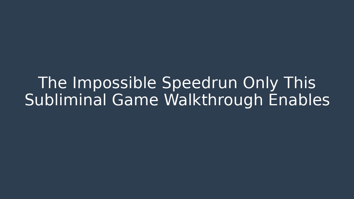 The Impossible Speedrun Only This Subliminal Game Walkthrough Enables