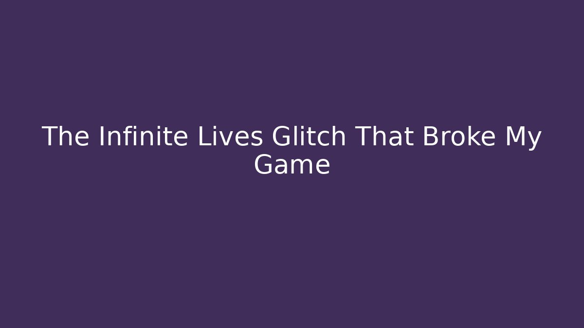 The Infinite Lives Glitch That Broke My Game