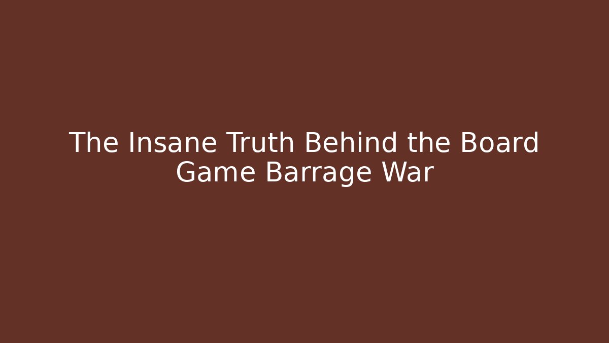 The Insane Truth Behind the Board Game Barrage War