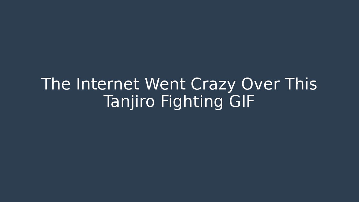 The Internet Went Crazy Over This Tanjiro Fighting GIF