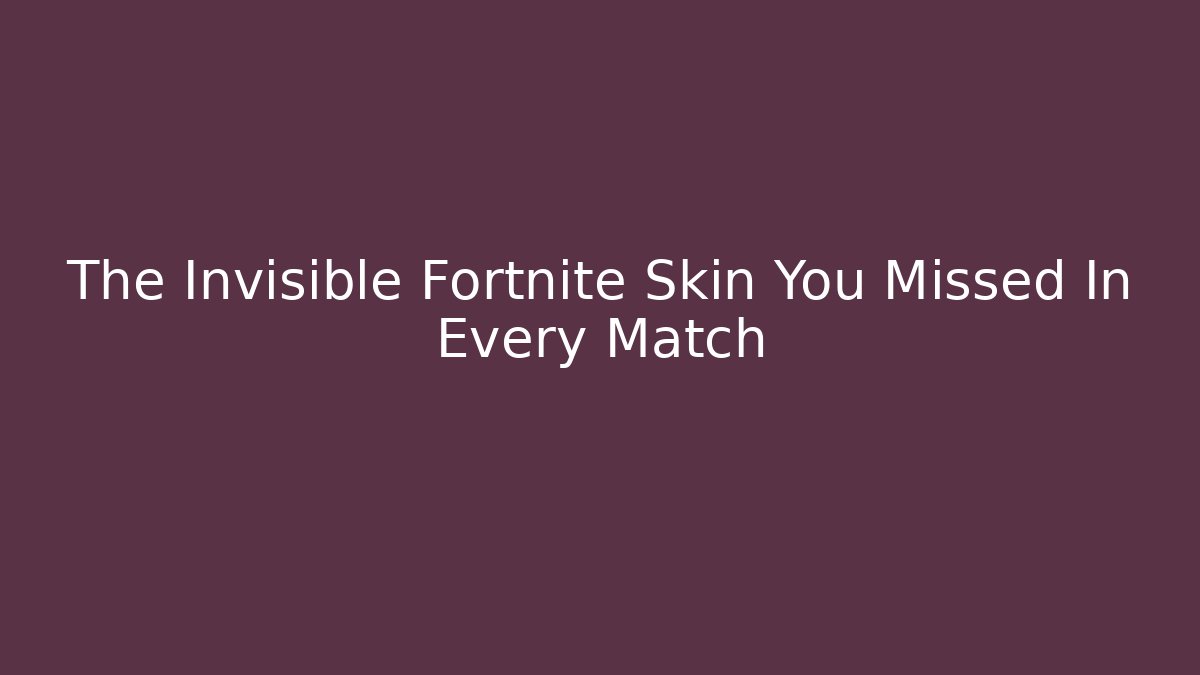 The Invisible Fortnite Skin You Missed In Every Match