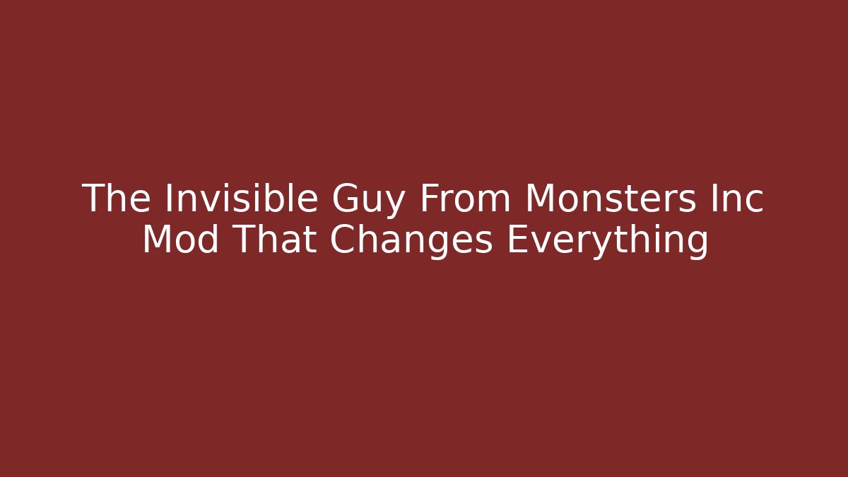 The Invisible Guy From Monsters Inc Mod That Changes Everything