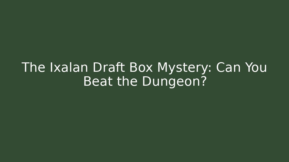 The Ixalan Draft Box Mystery: Can You Beat the Dungeon?