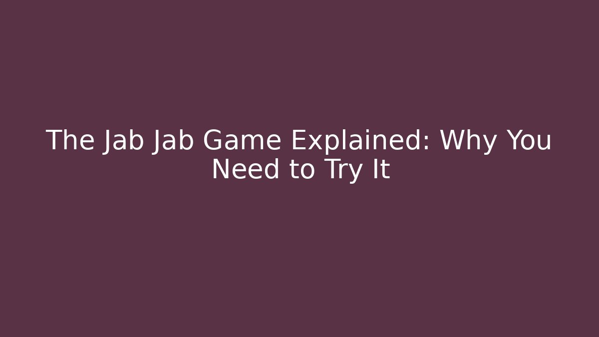 The Jab Jab Game Explained: Why You Need to Try It