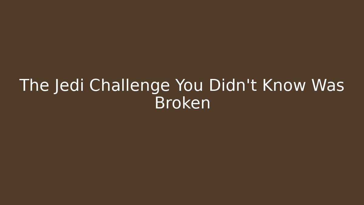 The Jedi Challenge You Didn't Know Was Broken