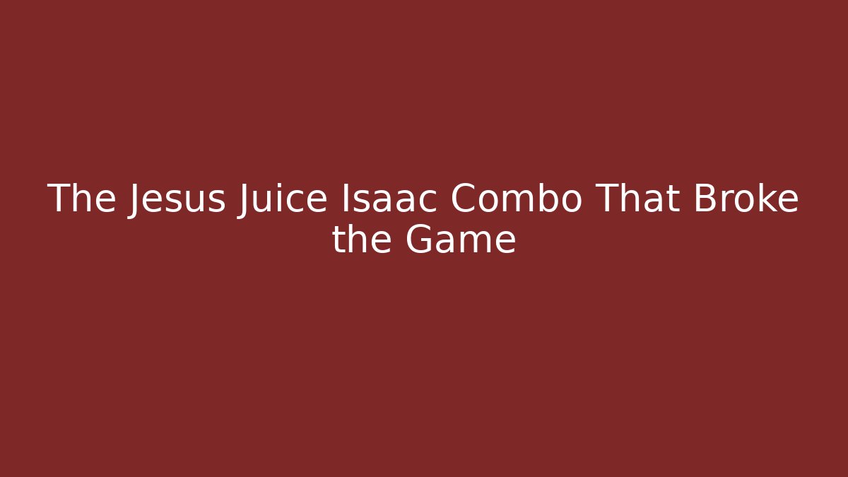 The Jesus Juice Isaac Combo That Broke the Game