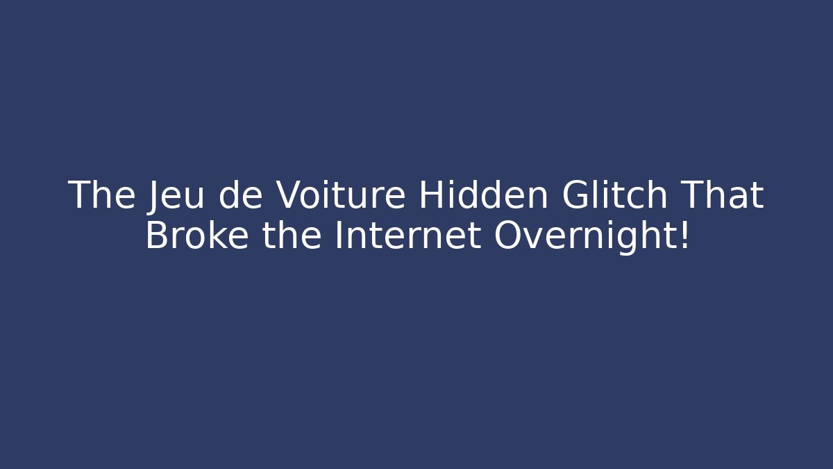 The Jeu de Voiture Hidden Glitch That Broke the Internet Overnight!