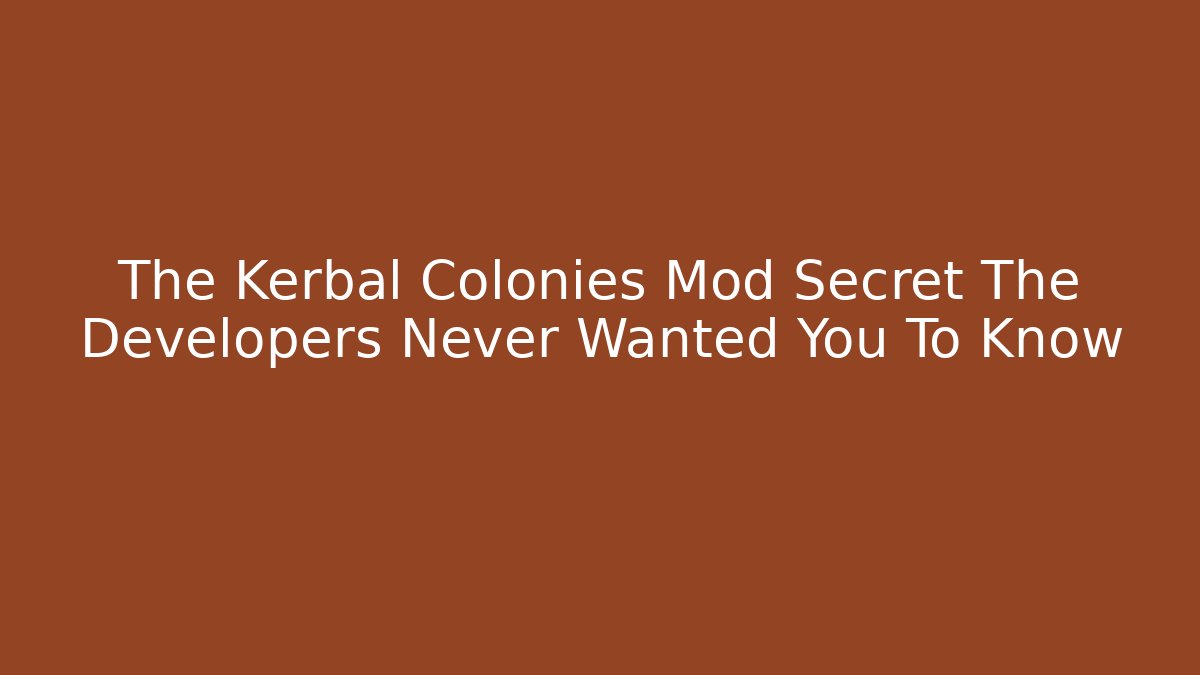 The Kerbal Colonies Mod Secret The Developers Never Wanted You To Know