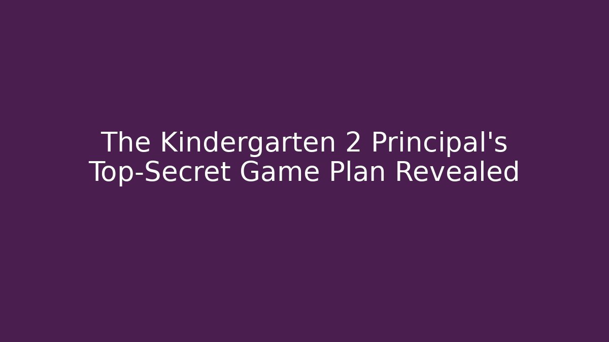 The Kindergarten 2 Principal's Top-Secret Game Plan Revealed
