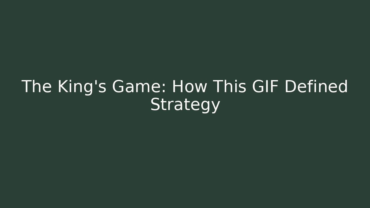 The King's Game: How This GIF Defined Strategy
