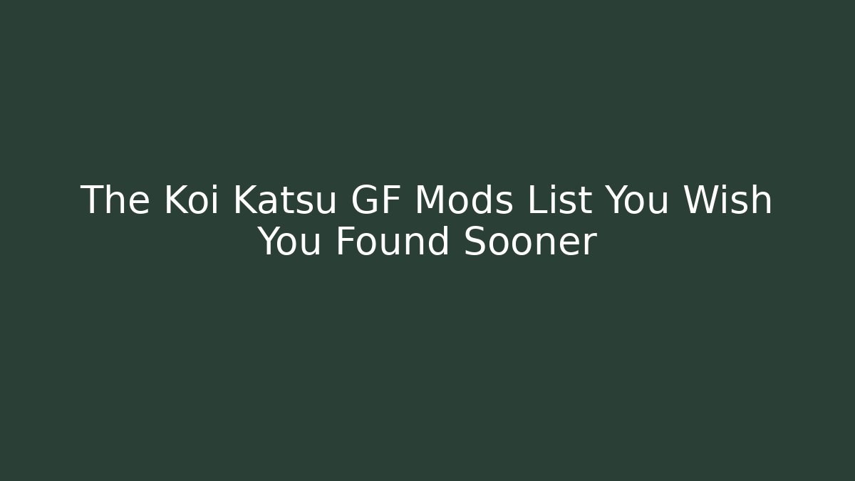 The Koi Katsu GF Mods List You Wish You Found Sooner