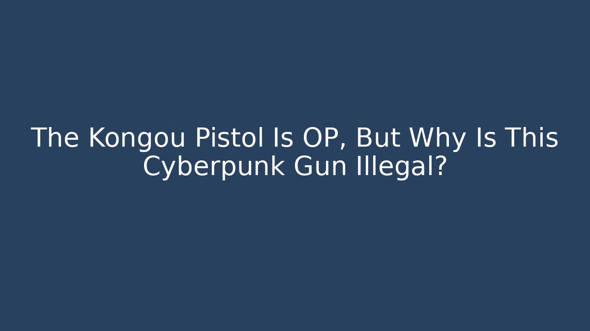 The Kongou Pistol Is OP, But Why Is This Cyberpunk Gun Illegal?