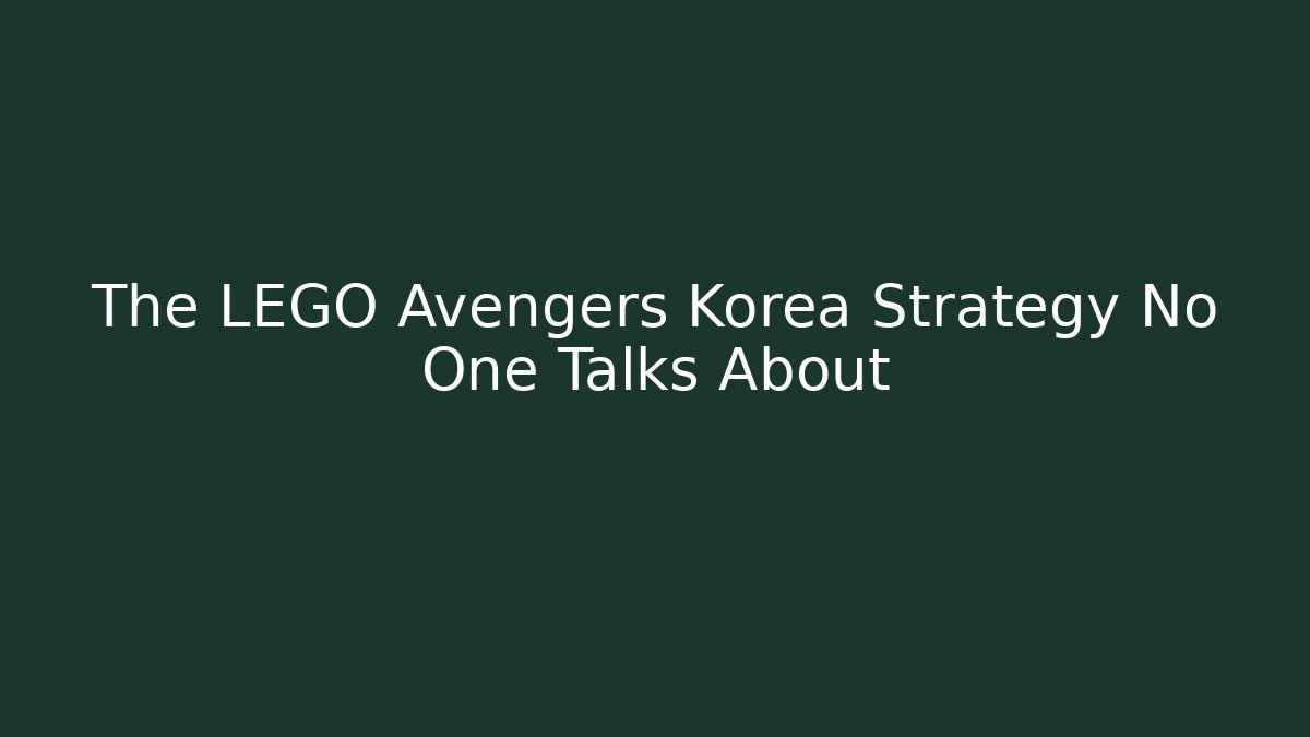 The LEGO Avengers Korea Strategy No One Talks About