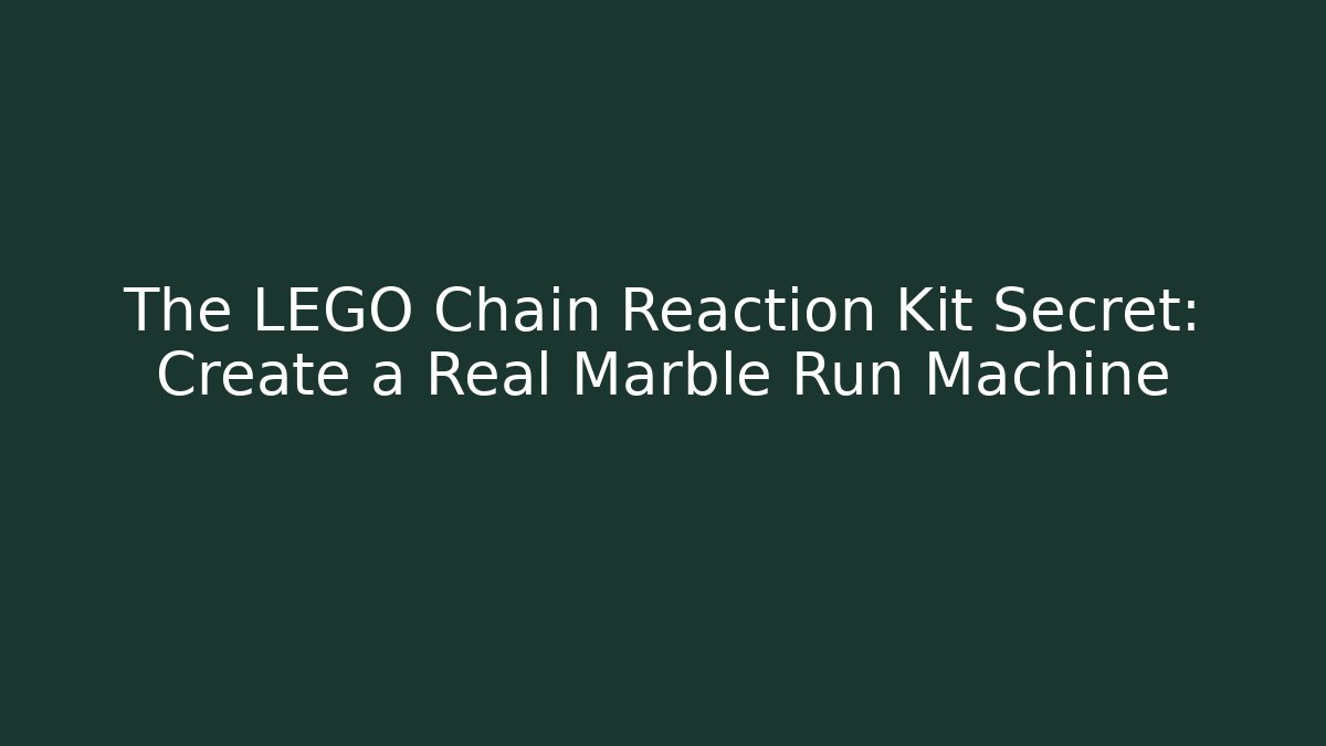 The LEGO Chain Reaction Kit Secret: Create a Real Marble Run Machine
