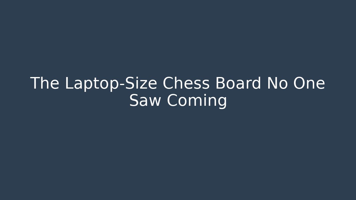 The Laptop-Size Chess Board No One Saw Coming