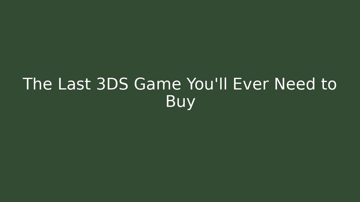 The Last 3DS Game You’ll Ever Need to Buy