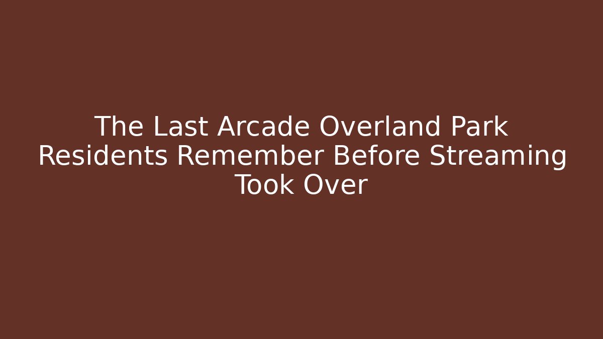 The Last Arcade Overland Park Residents Remember Before Streaming Took Over