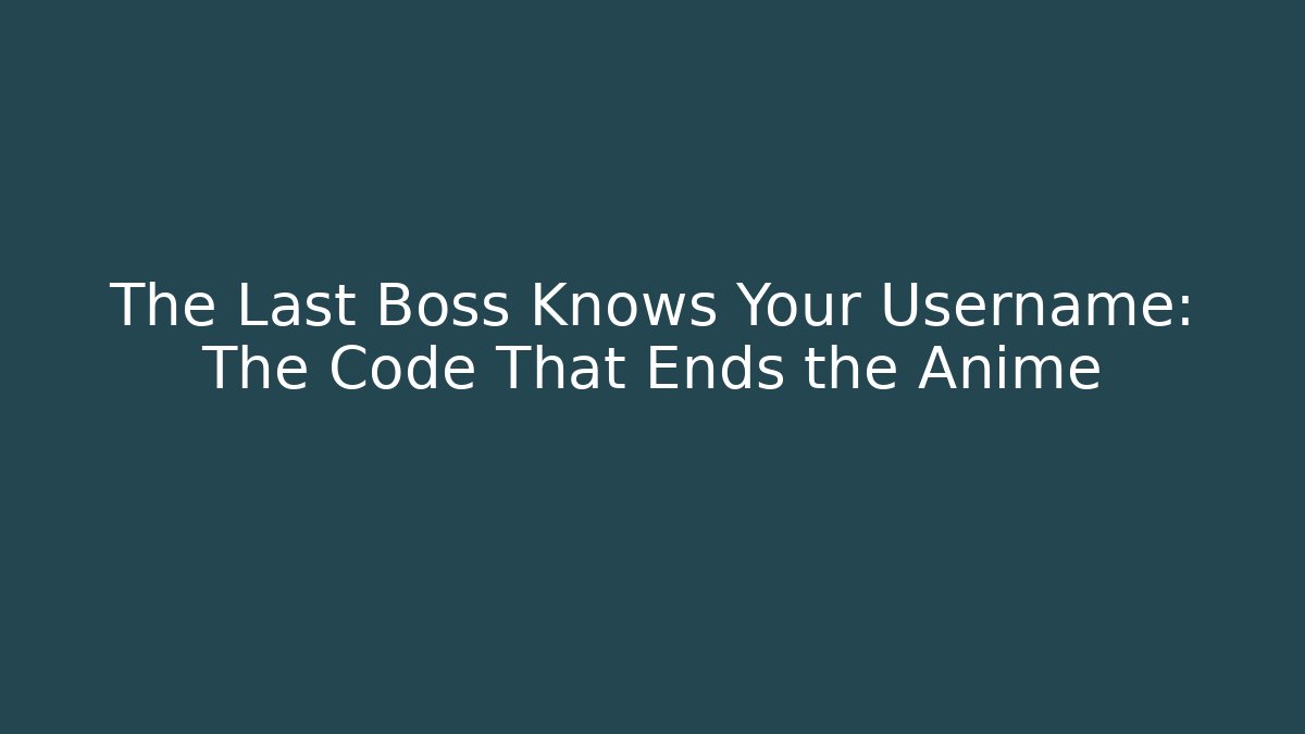 The Last Boss Knows Your Username: The Code That Ends the Anime - Smart Esu
