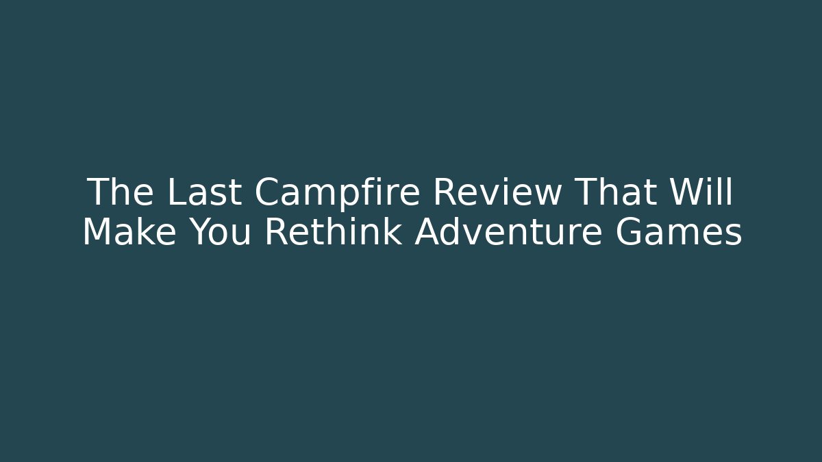 The Last Campfire Review That Will Make You Rethink Adventure Games