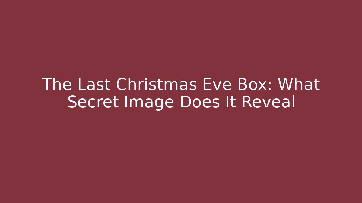 The Last Christmas Eve Box: What Secret Image Does It Reveal