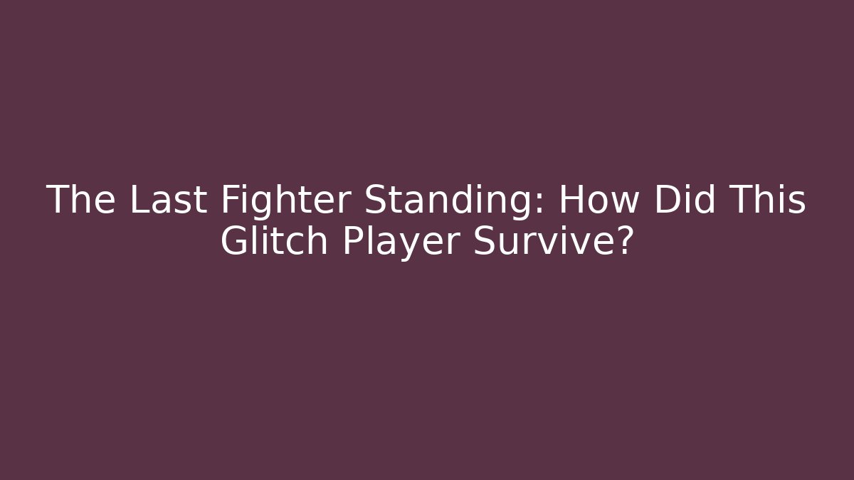 The Last Fighter Standing: How Did This Glitch Player Survive? - Smart Esu