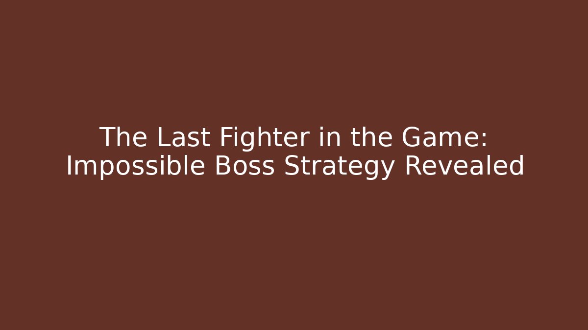 The Last Fighter in the Game: Impossible Boss Strategy Revealed