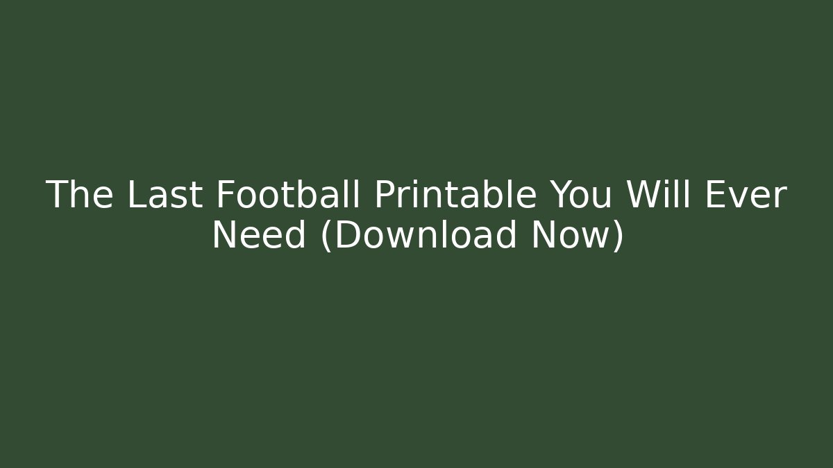 The Last Football Printable You Will Ever Need (Download Now)